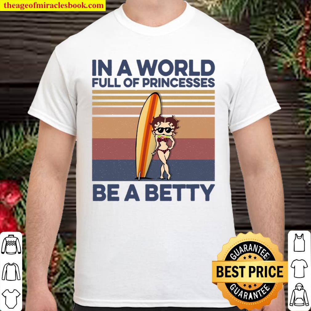 In A World Full Of Princesses Be A Betty Shirt, hoodie, tank top, sweater