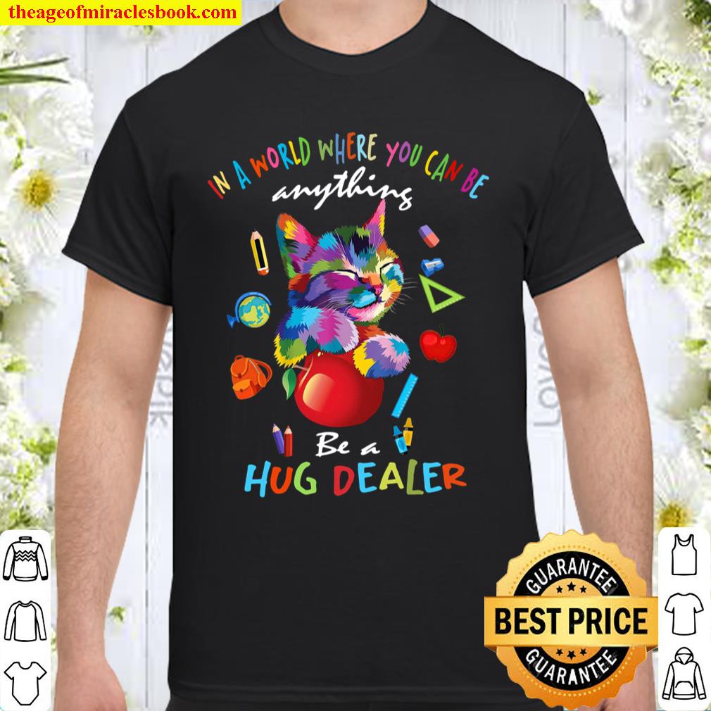 In A World Where You Can Be Anything Be A Hug Dealer shirt, hoodie, tank top, sweater