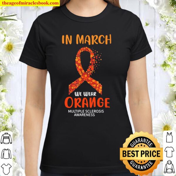In March We Wear Orange Multiple Sclerosis Ribbon Classic Women T-Shirt