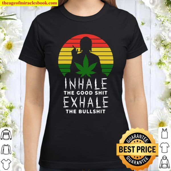 Inhale The Good Shit Exhale The Bullshit Weed Marijuana 420 Classic Women T-Shirt