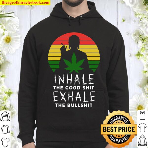 Inhale The Good Shit Exhale The Bullshit Weed Marijuana 420 Hoodie