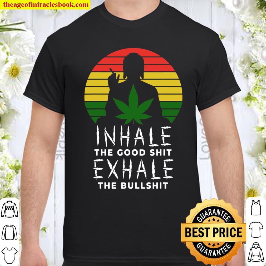 Inhale The Good Shit Exhale The Bullshit Weed Marijuana 420 Shirt