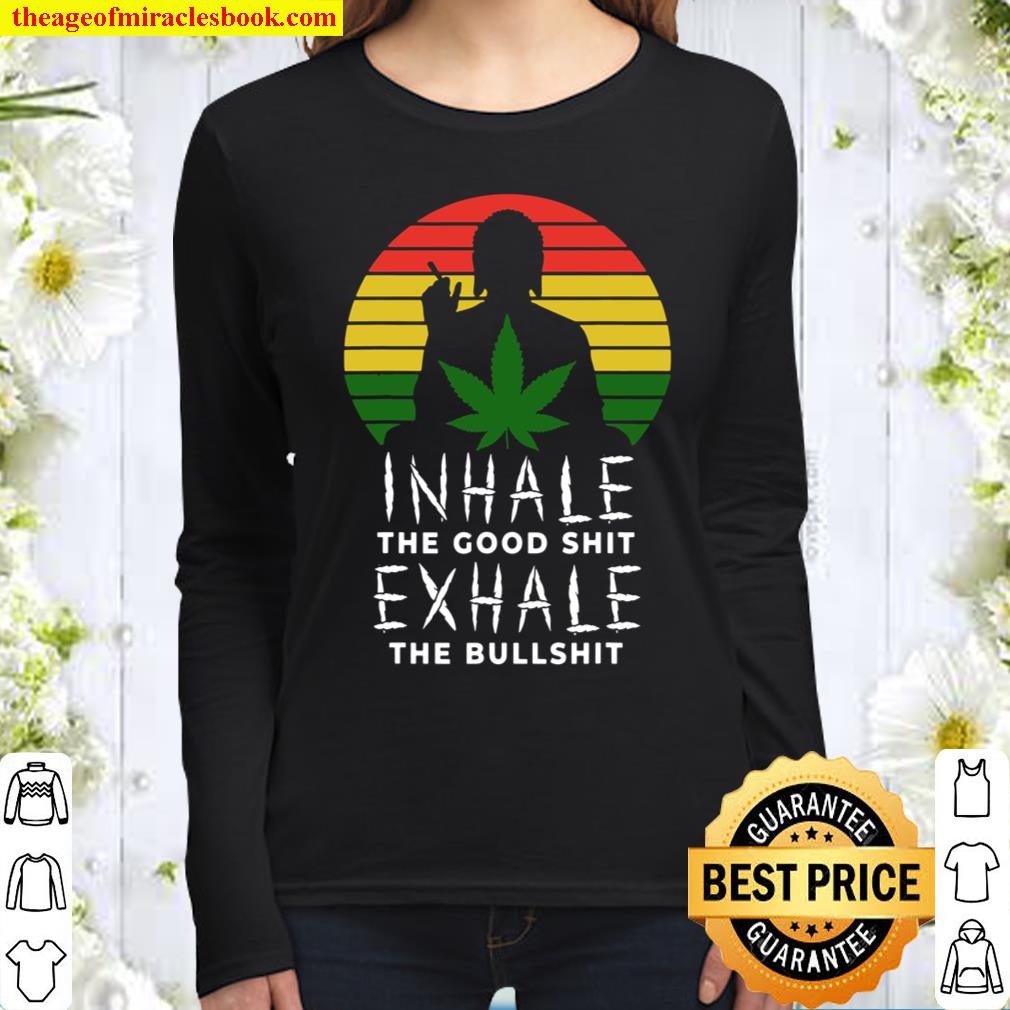 Inhale The Good Shit Exhale The Bullshit Weed Marijuana 420 Women Long Sleeved