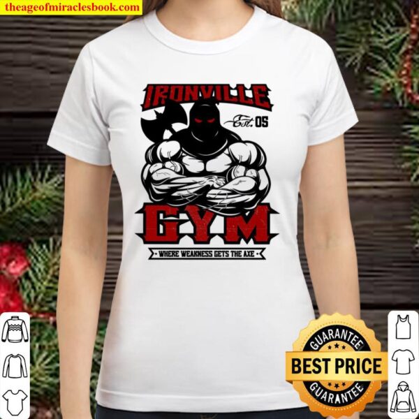 Ironville Gym Wear Weakness Gets The Axe Classic Women T-Shirt