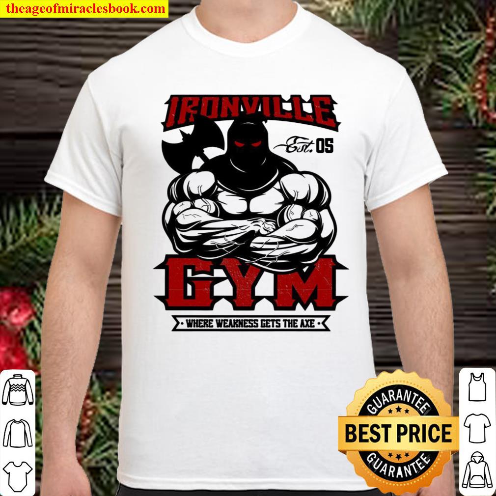 Ironville Gym Wear Weakness Gets The Axe Shirt, hoodie, tank top, sweater