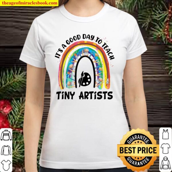 It’s A Good Day To Teach Tiny Artists Classic Women T-Shirt