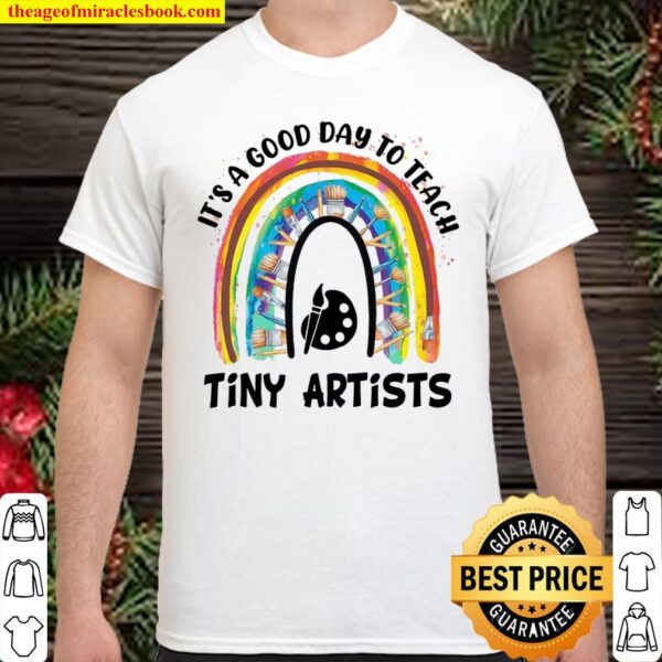 It’s A Good Day To Teach Tiny Artists Shirt