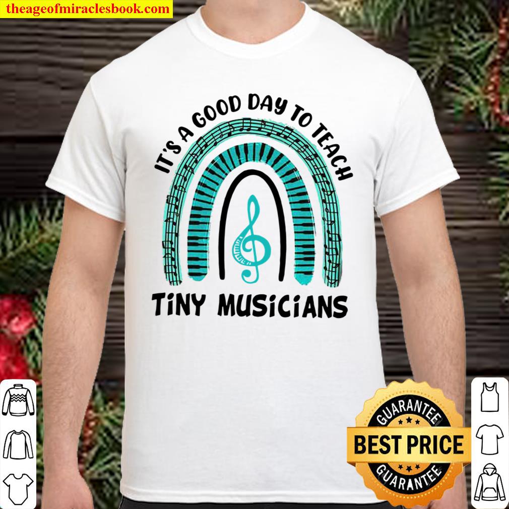 It’s A Good Day To Teach Tiny Musicians Shirt, hoodie, tank top, sweater