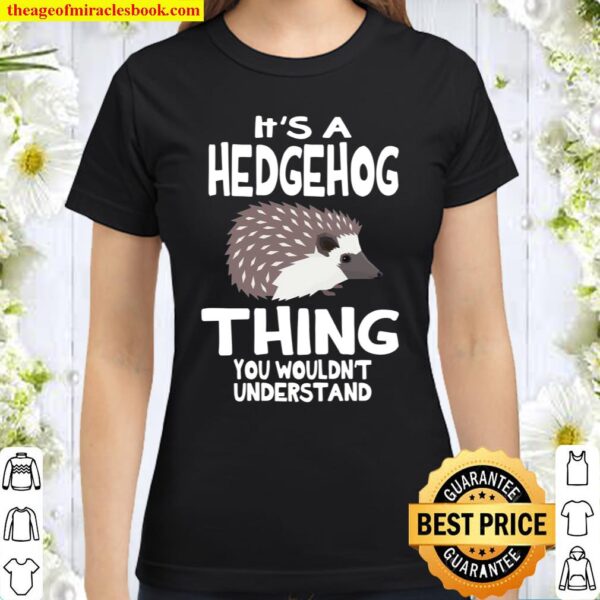 It’s A Hedgehog Thing Pet Classic Women T-Shirt
