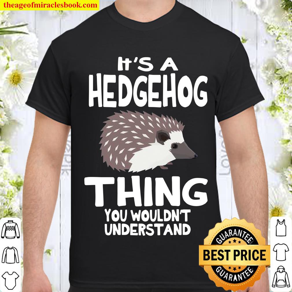 It’s A Hedgehog Thing Pet limited Shirt, Hoodie, Long Sleeved, SweatShirt