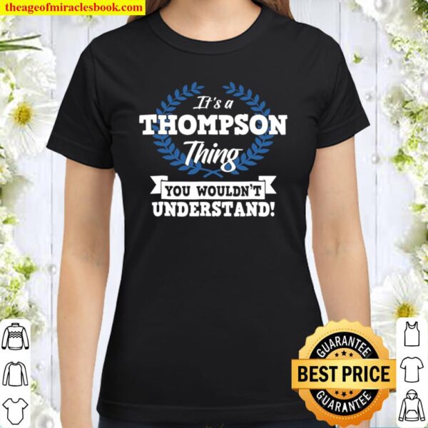 It’s A Thompson Thing You Wouldn’t Understand Name Classic Women T-Shirt