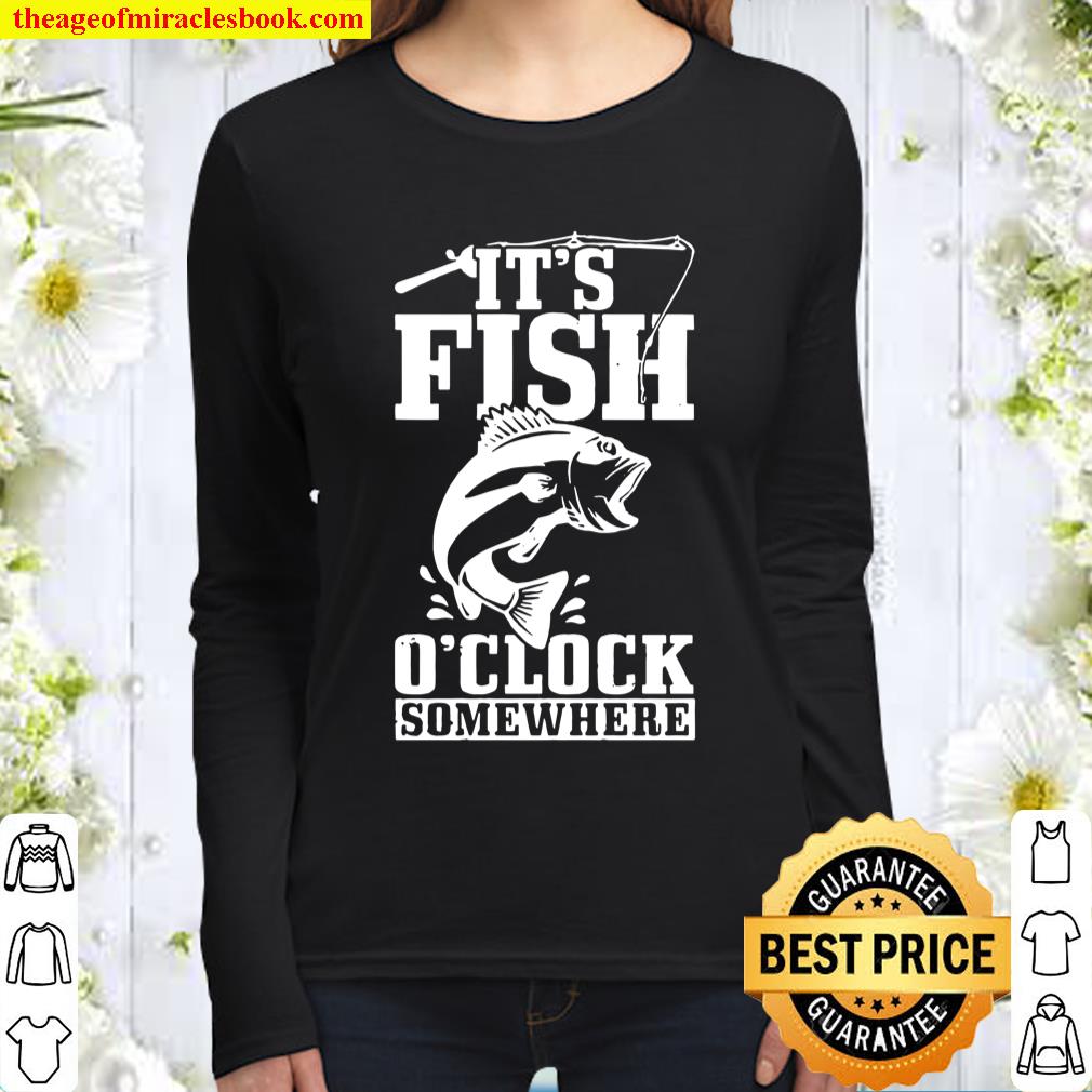 It’s Fish O’Clock Somewhere Fishing Fisherman Women Long Sleeved