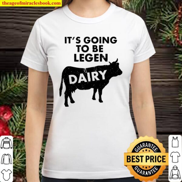 It’s Going To Be Legendairy Funny Milk Cow Lover Classic Women T-Shirt