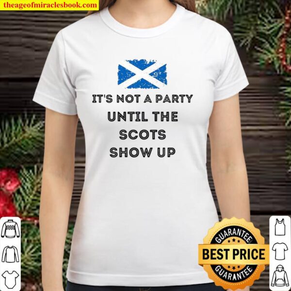 It’s Not A Party Until The Scots Show Up Classic Women T-Shirt