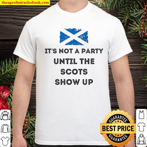 It’s Not A Party Until The Scots Show Up Shirt