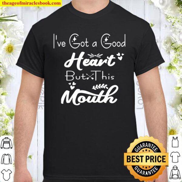 I’ve Got A Good Heart But This Mouth Sarcastic Quote Shirt