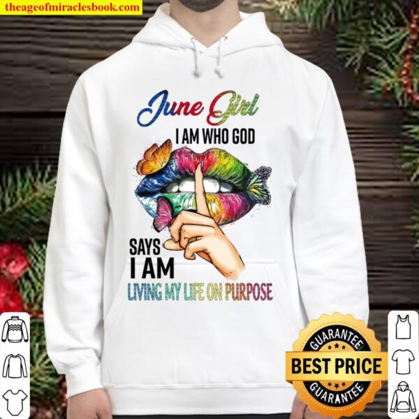 June Girl I Am Who God Says I Am Living My Life On Purpose Hoodie