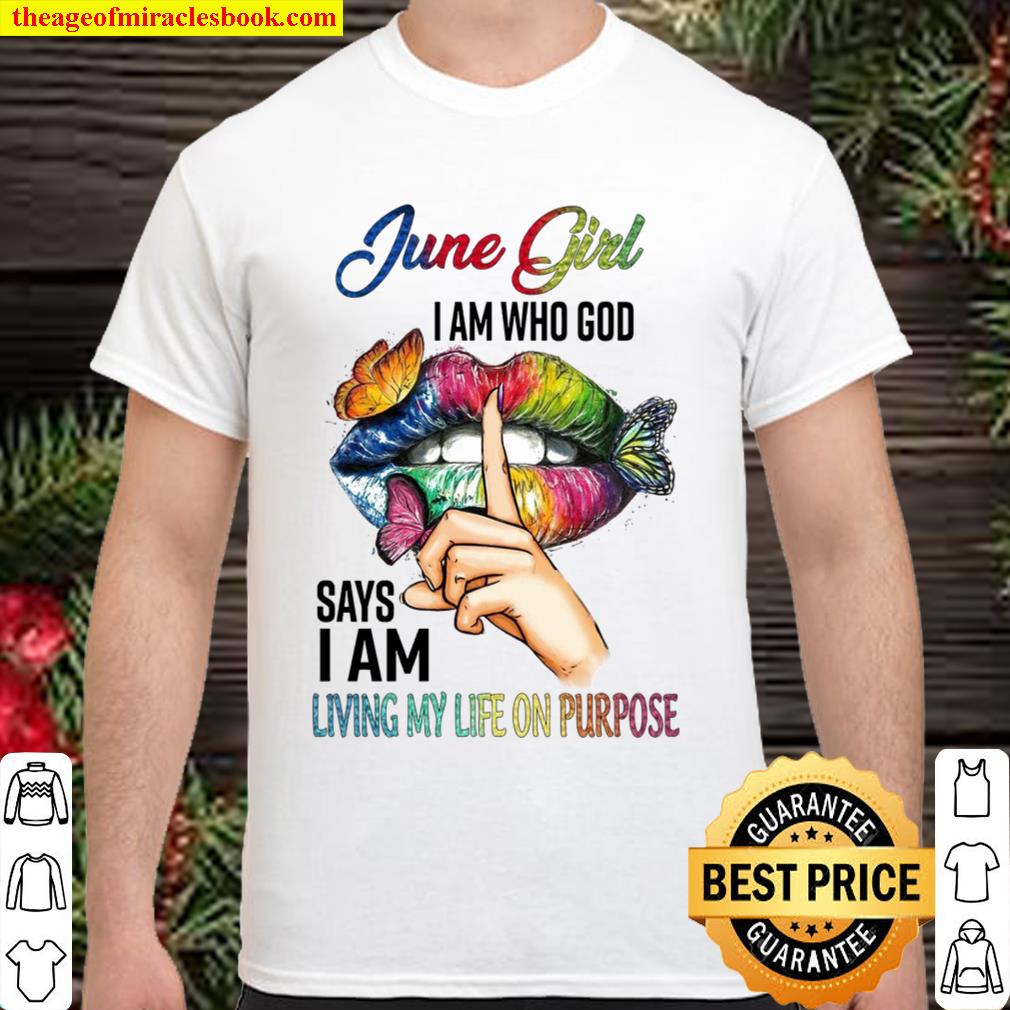June Girl I Am Who God Says I Am Living My Life On Purpose hot Shirt, Hoodie, Long Sleeved, SweatShirt