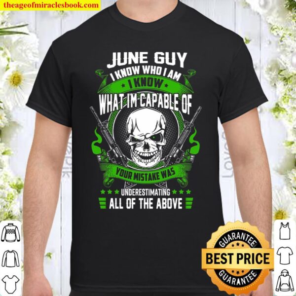 June Guy I Know Who I Am I Know What I’m Capable Of Your Mistake Was U Shirt