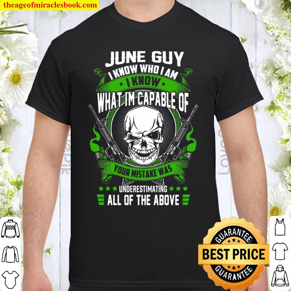 June Guy I Know Who I Am I Know What I’m Capable Of Your Mistake Was Underestimating All Of The Above new Shirt, Hoodie, Long Sleeved, SweatShirt