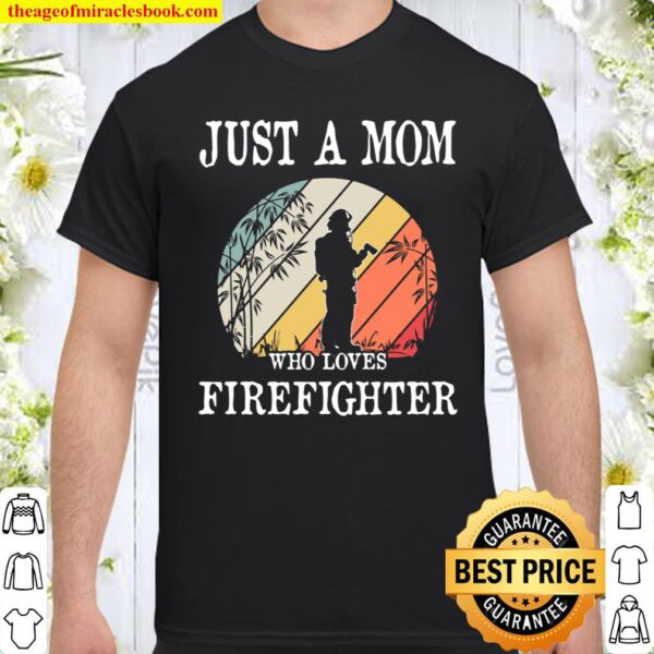 Just A Mom Who Loves Firefighter Shirt