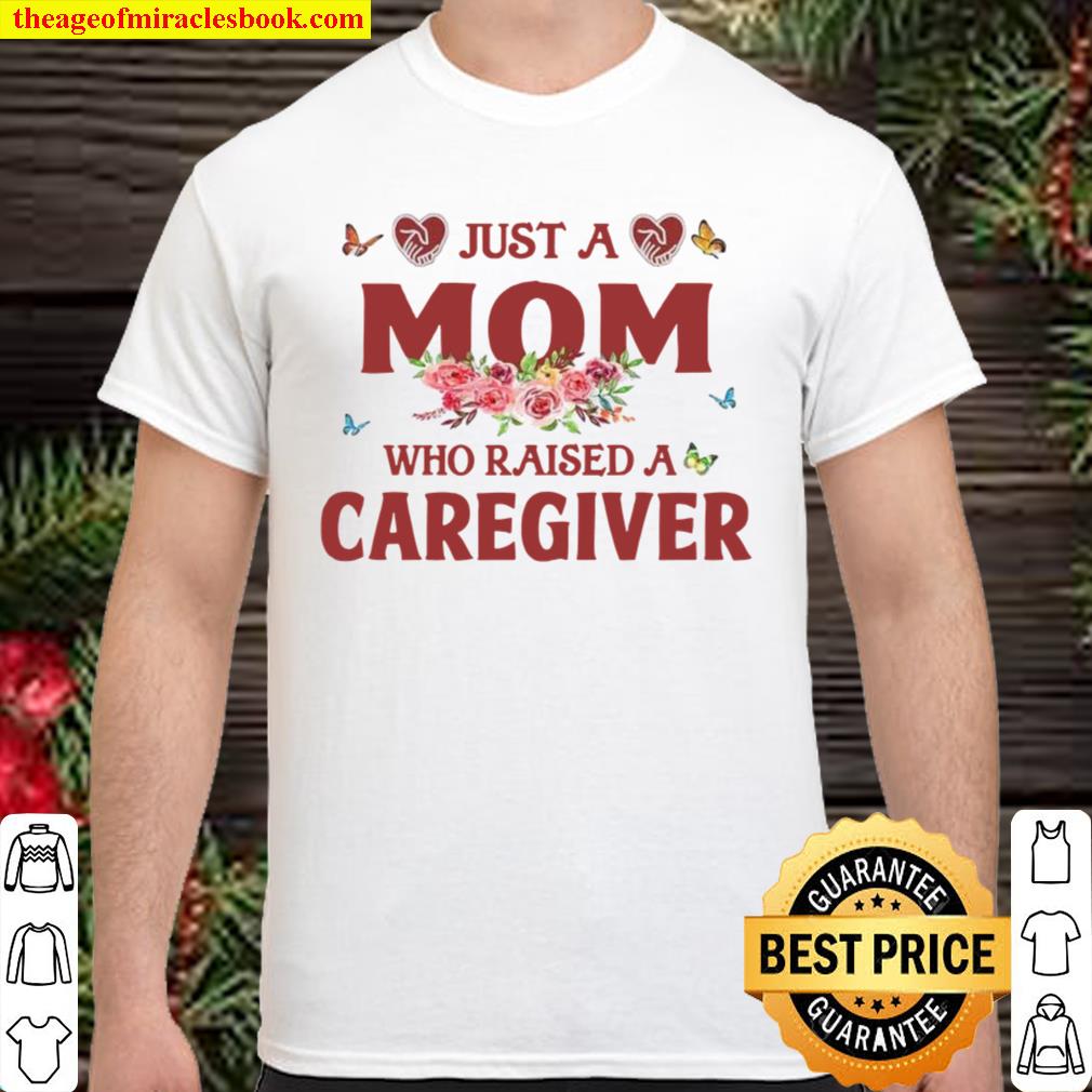 Just A Mom Who Raised A Caregiver Flowers With Butterflies Love Family Mother’s Day limited Shirt, Hoodie, Long Sleeved, SweatShirt