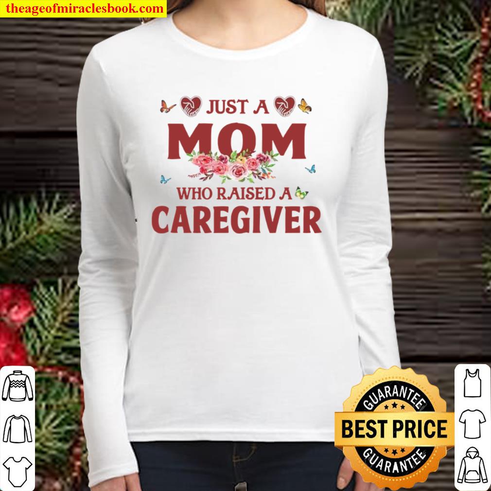 Just A Mom Who Raised A Caregiver Flowers With Butterflies Love Family Women Long Sleeved