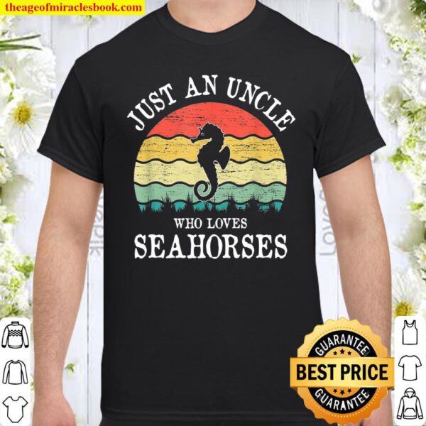 Just An Uncle Who Loves Seahorses Shirt