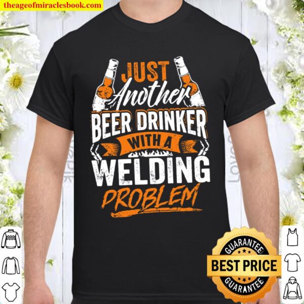 Just Another Beer Drinker With A Welder Problem Shirt