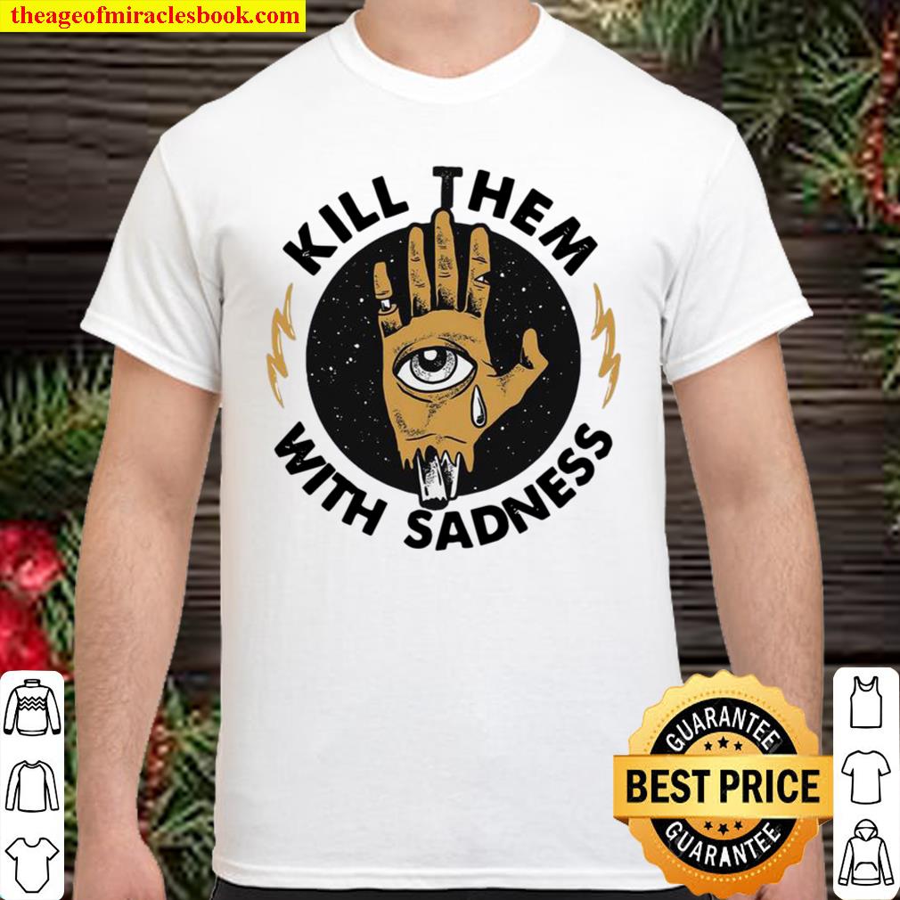 Kill Them With Kindness limited Shirt, Hoodie, Long Sleeved, SweatShirt