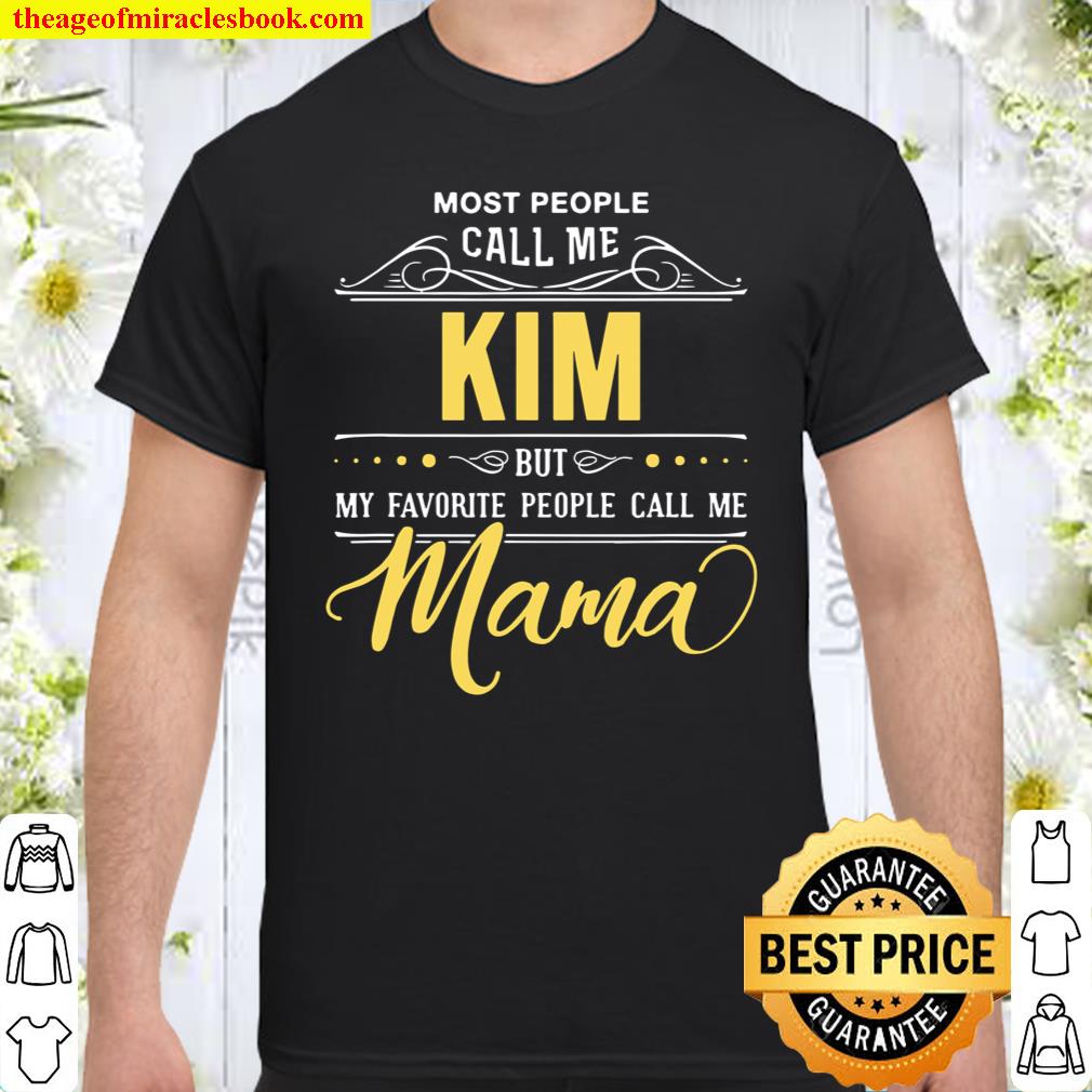Kim Name Shirt My Favortie People Call Me Mama Shirt, hoodie, tank top, sweater