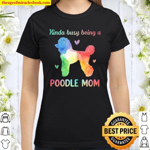Kinda Busy Being A Poodle Mom Dog Classic Women T-Shirt