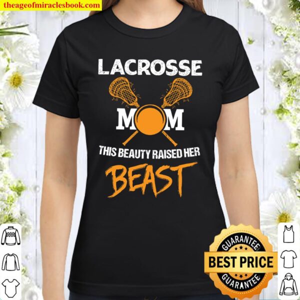 Lacrosse Mom This Beauty Raised Her Beast Classic Women T-Shirt