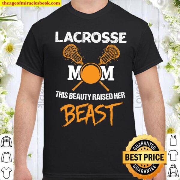 Lacrosse Mom This Beauty Raised Her Beast Shirt