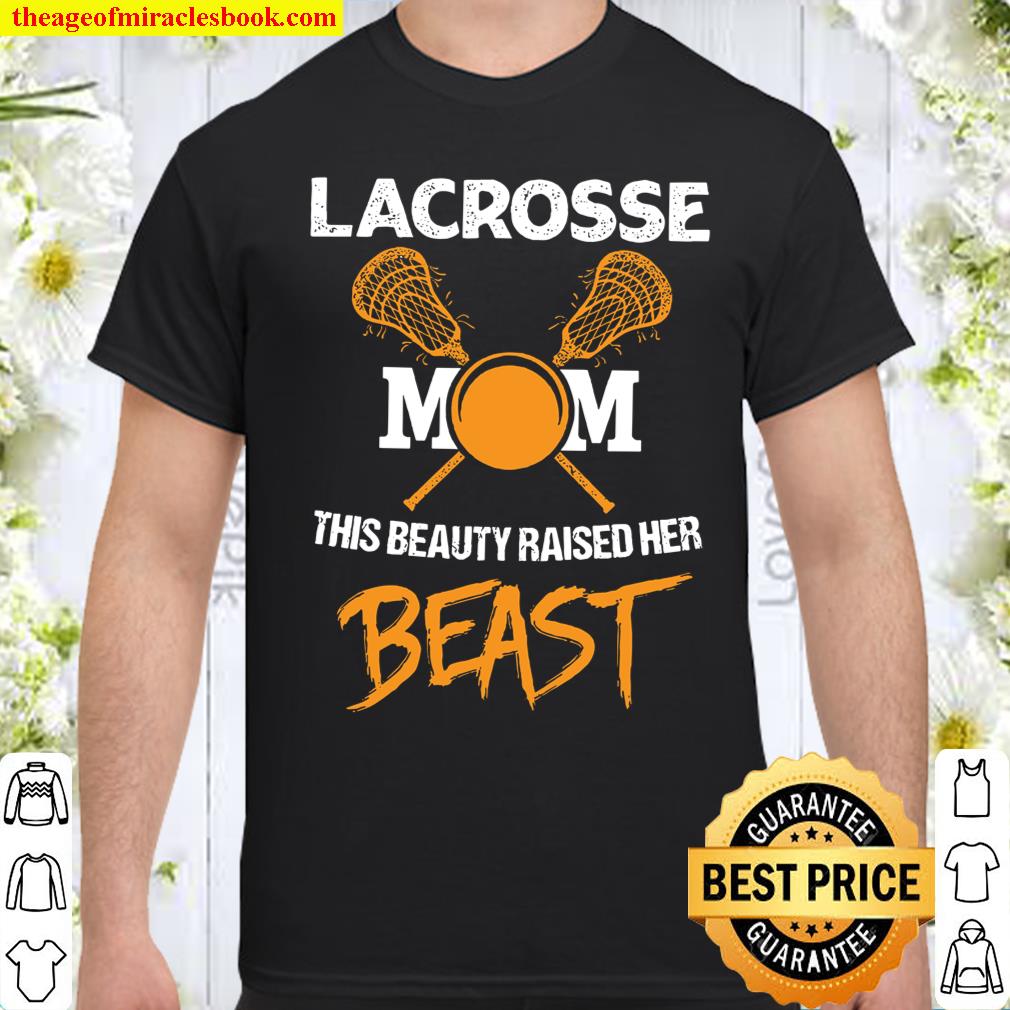 Lacrosse Mom This Beauty Raised Her Beast  Shirt, hoodie, tank top, sweater
