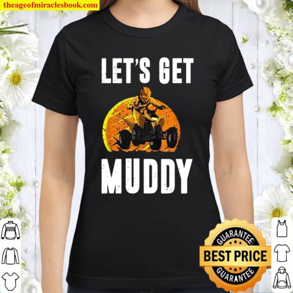 Let’s Get Muddy ATV Quad Dirt Bike Four Wheeler OffRoading Classic Women T-Shirt