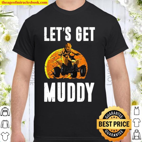 Let’s Get Muddy ATV Quad Dirt Bike Four Wheeler OffRoading Shirt