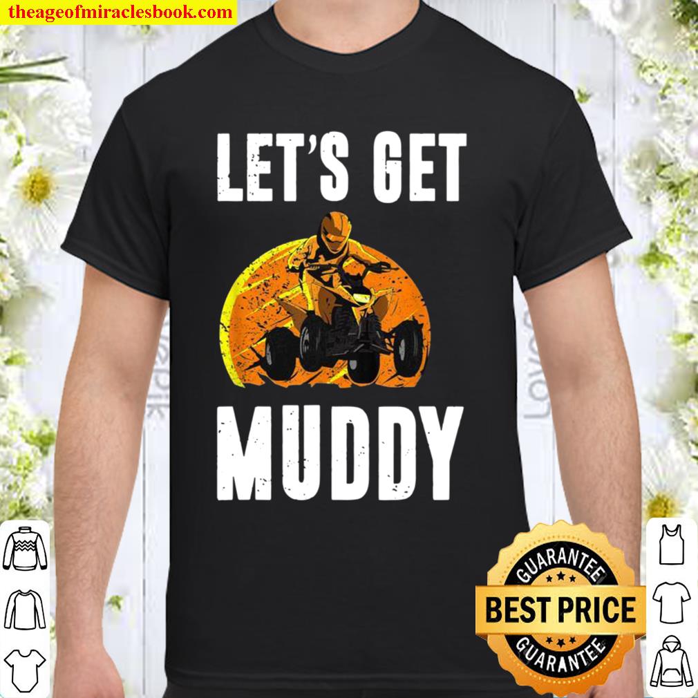 Let’s Get Muddy ATV Quad Dirt Bike Four Wheeler OffRoading hot Shirt, Hoodie, Long Sleeved, SweatShirt