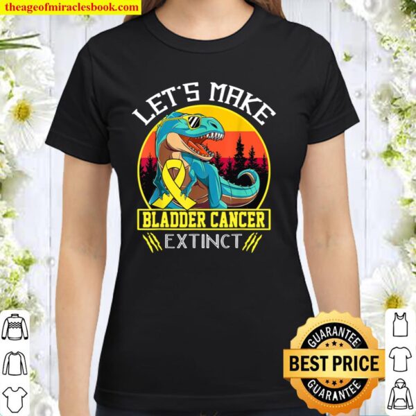 Let’s Make Bladder Cancer Extinct Classic Women T-Shirt