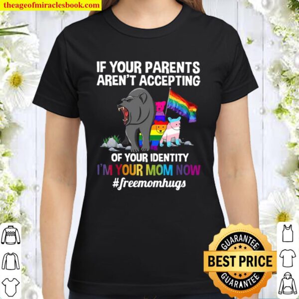 Lgbt Bears If Your Parents Aren’t Accepting Of Your Identity I’m Your Classic Women T-Shirt