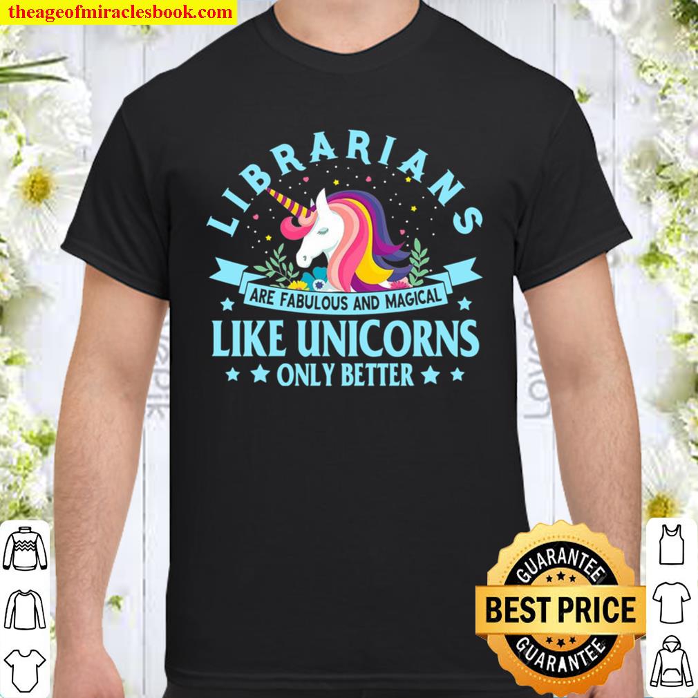 Librarians Are Fabulous And Magical Like Unicorns Only Better Shirt