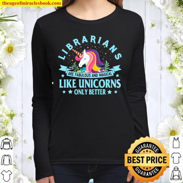 Librarians Are Fabulous And Magical Like Unicorns Only Better Women Long Sleeved
