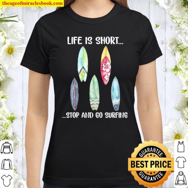 Life Is Short Stop And Go Surfing Classic Women T-Shirt