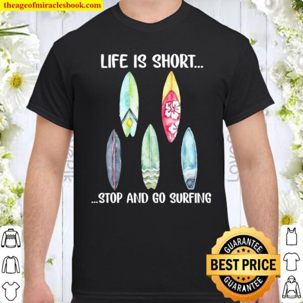Life Is Short Stop And Go Surfing Shirt