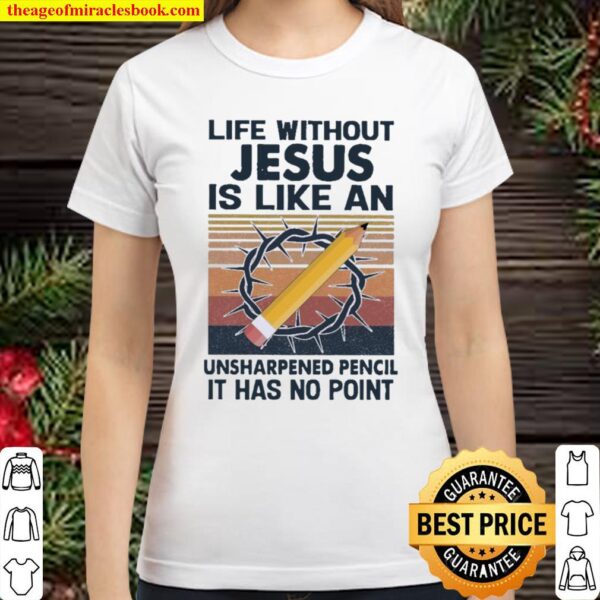 Life without Jesus Is like an unsharpened Pencil It has no point vinta Classic Women T-Shirt