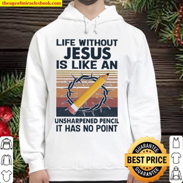 Life without Jesus Is like an unsharpened Pencil It has no point vinta Hoodie