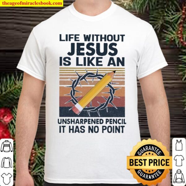 Life without Jesus Is like an unsharpened Pencil It has no point vinta Shirt