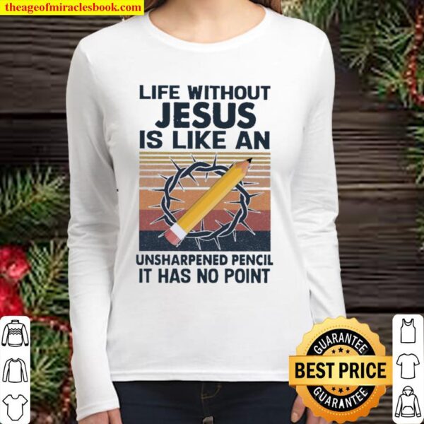 Life without Jesus Is like an unsharpened Pencil It has no point vinta Women Long Sleeved