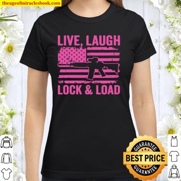 Live Laugh Lock And Load – Funny Womens Gun Lover Usa Flag Classic Women T-Shirt