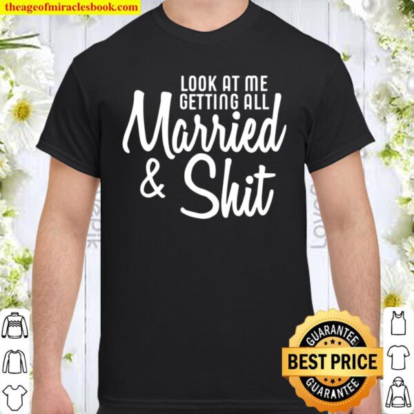 Look At Me Getting All Married _ Shit Bride Shirt